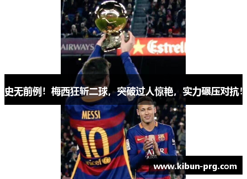 史无前例！梅西狂斩二球，突破过人惊艳，实力碾压对抗！